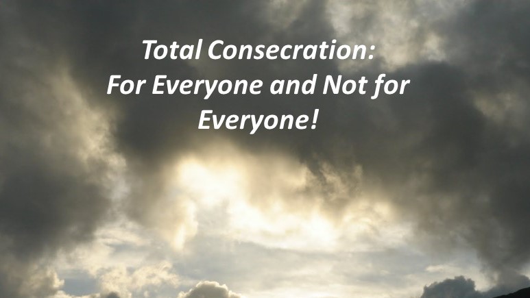 Total Consecration: Its For Everyone and Not For Everyone
