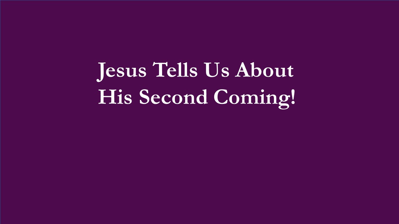 As We Approach Advent, and Prepare for His Coming . . . Hear What Jesus Says About His Second Coming (TA)